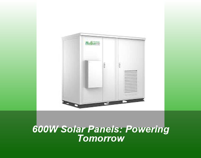 600W Solar Panels: Powering Tomorrow